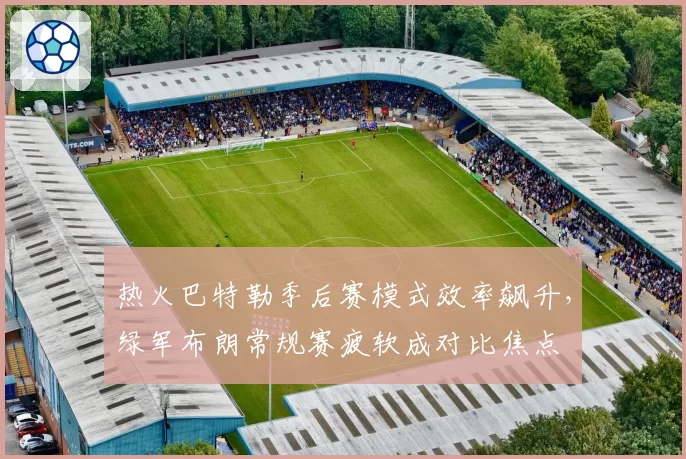 热火巴特勒季后赛模式效率飙升，绿军布朗常规赛疲软成对比焦点