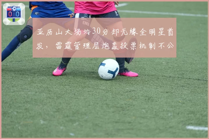 亚历山大场均30分却无缘全明星首发，雷霆管理层炮轰投票机制不公