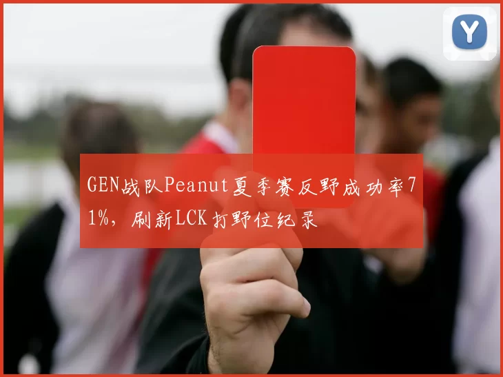 GEN战队Peanut夏季赛反野成功率71%，刷新LCK打野位纪录