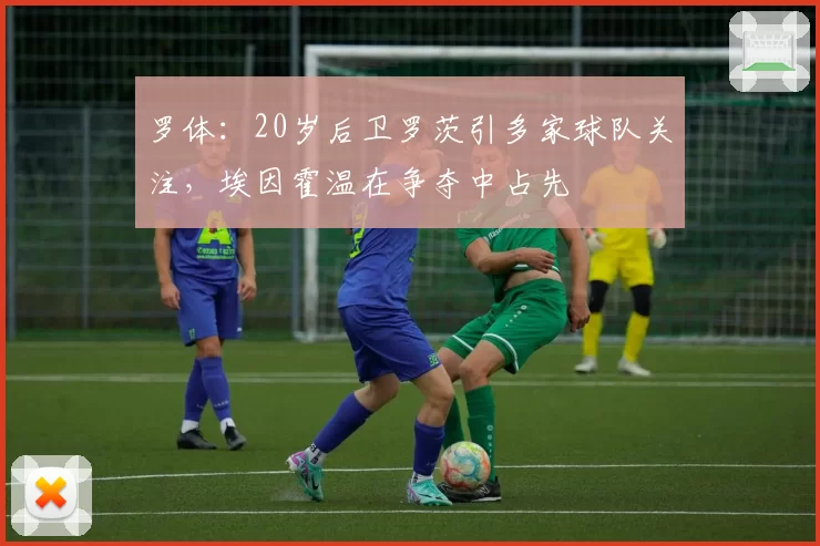 罗体:20岁后卫罗茨引多家球队关注,埃因霍温在争夺中占先